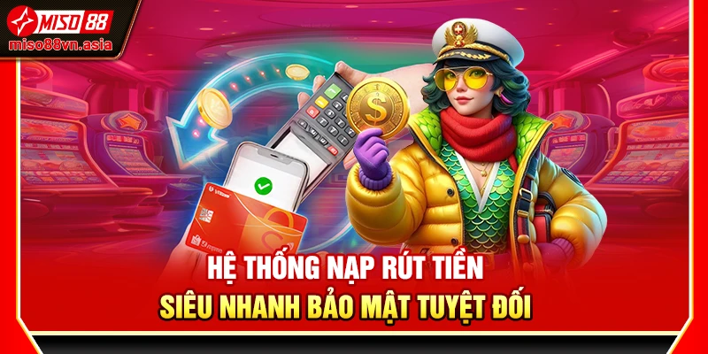 Hệ thống nạp rút tiền siêu nhanh bảo mật tuyệt đối