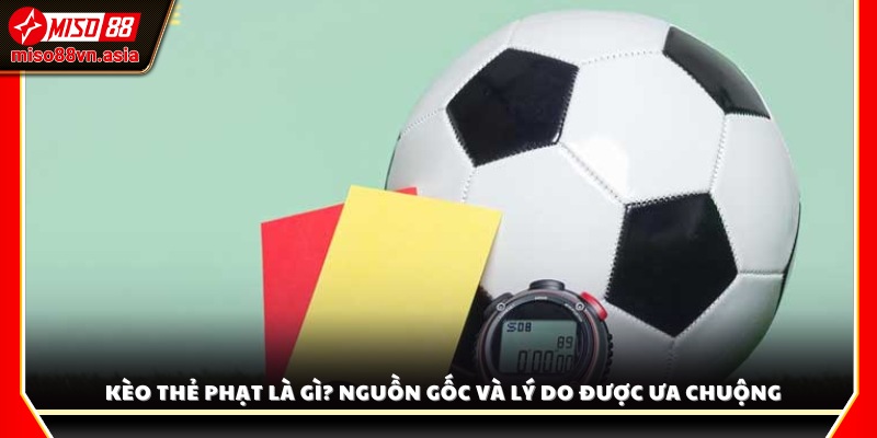 Tìm hiểu kèo thẻ phạt là gì và vì sao được yêu thích