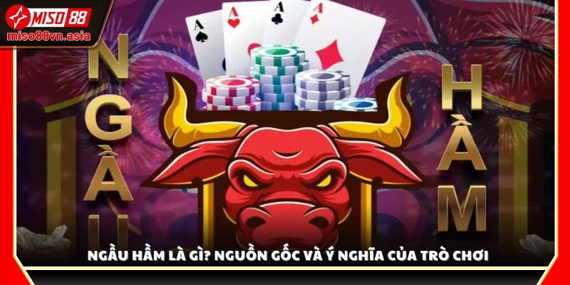 Ngầu hầm là gì? Khái niệm và lịch sử hình thành trò chơi